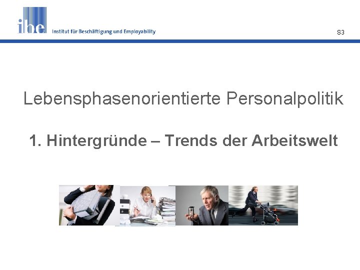 S 3 Lebensphasenorientierte Personalpolitik 1. Hintergründe – Trends der Arbeitswelt 