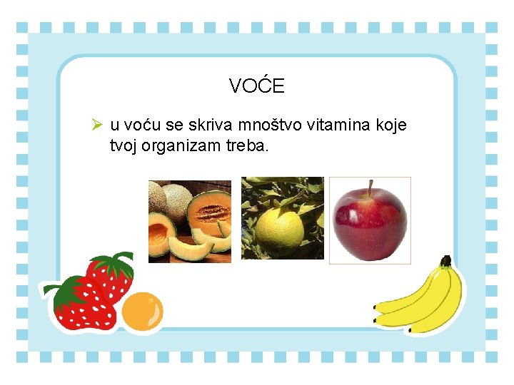 VOĆE Ø u voću se skriva mnoštvo vitamina koje tvoj organizam treba. 