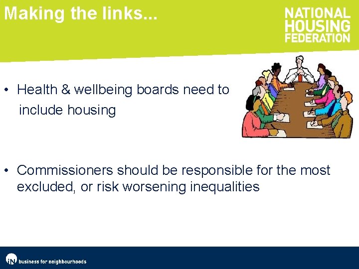 Making the links. . . • Health & wellbeing boards need to include housing