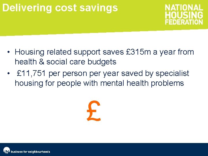 Delivering cost savings • Housing related support saves £ 315 m a year from