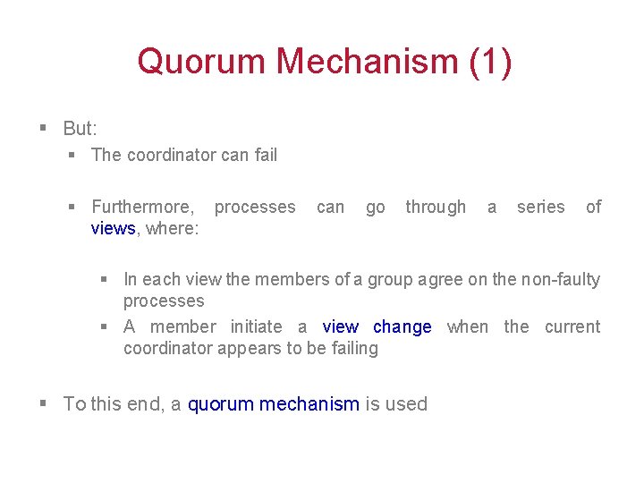 Quorum Mechanism (1) § But: § The coordinator can fail § Furthermore, processes views,