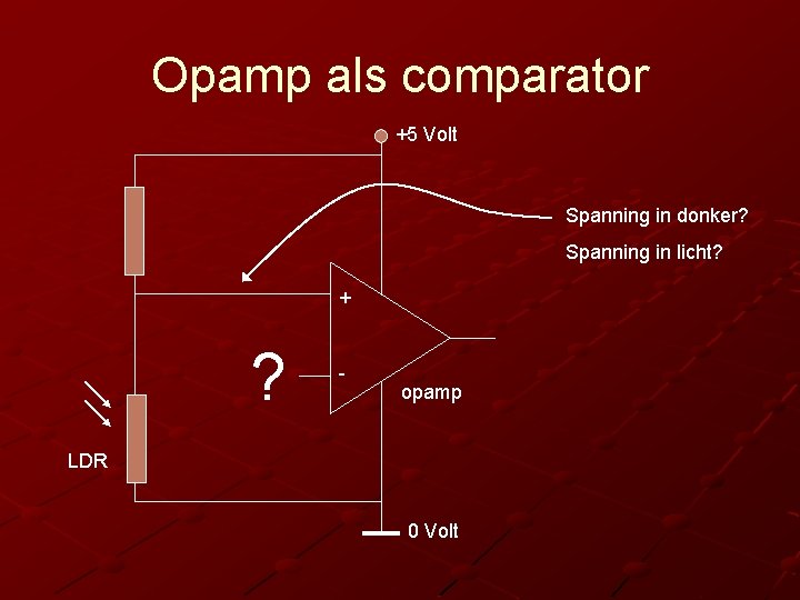 Opamp als comparator +5 Volt Spanning in donker? Spanning in licht? + ? -