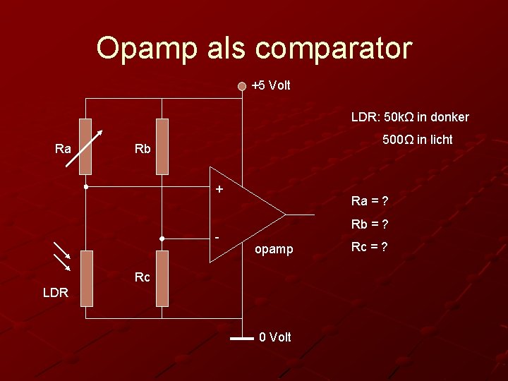 Opamp als comparator +5 Volt LDR: 50 kΩ in donker Ra 500Ω in licht