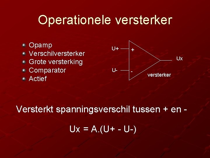Operationele versterker Opamp Verschilversterker Grote versterking Comparator Actief U+ + Ux U- - versterker