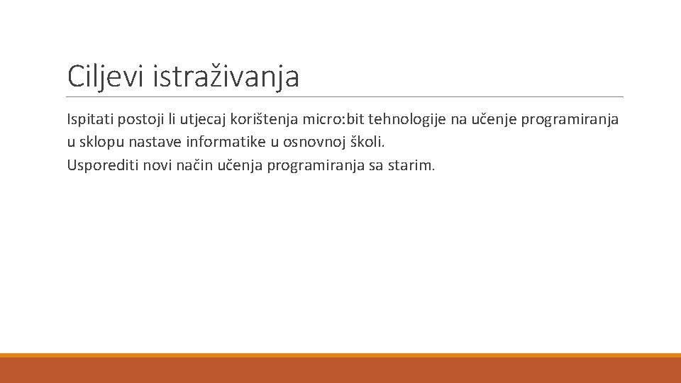 Ciljevi istraživanja Ispitati postoji li utjecaj korištenja micro: bit tehnologije na učenje programiranja u