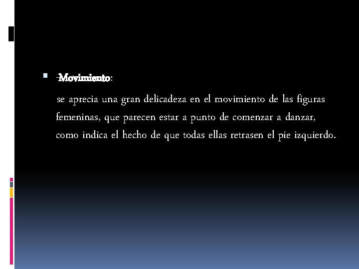  -Movimiento: se aprecia una gran delicadeza en el movimiento de las figuras femeninas,