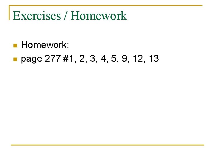 Exercises / Homework n n Homework: page 277 #1, 2, 3, 4, 5, 9,