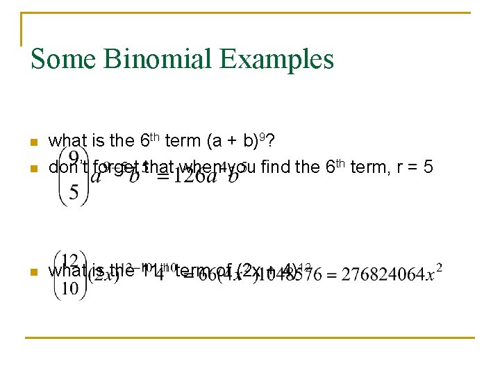 Some Binomial Examples n what is the 6 th term (a + b)9? don’t