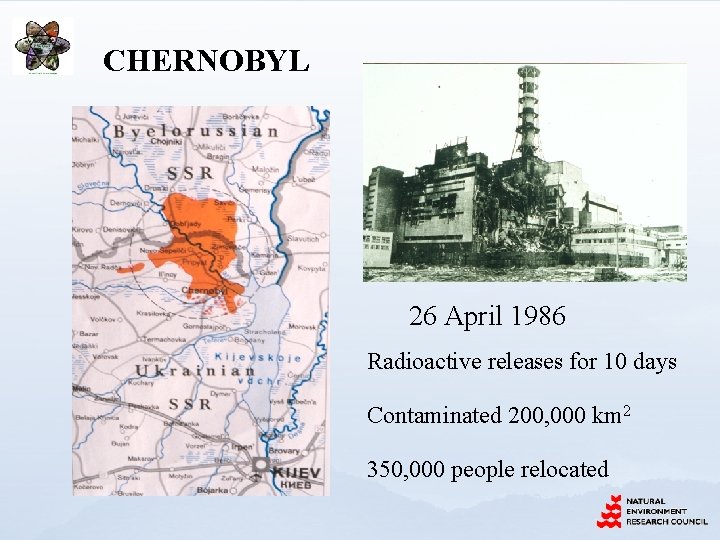 CHERNOBYL 26 April 1986 Radioactive releases for 10 days Contaminated 200, 000 km 2