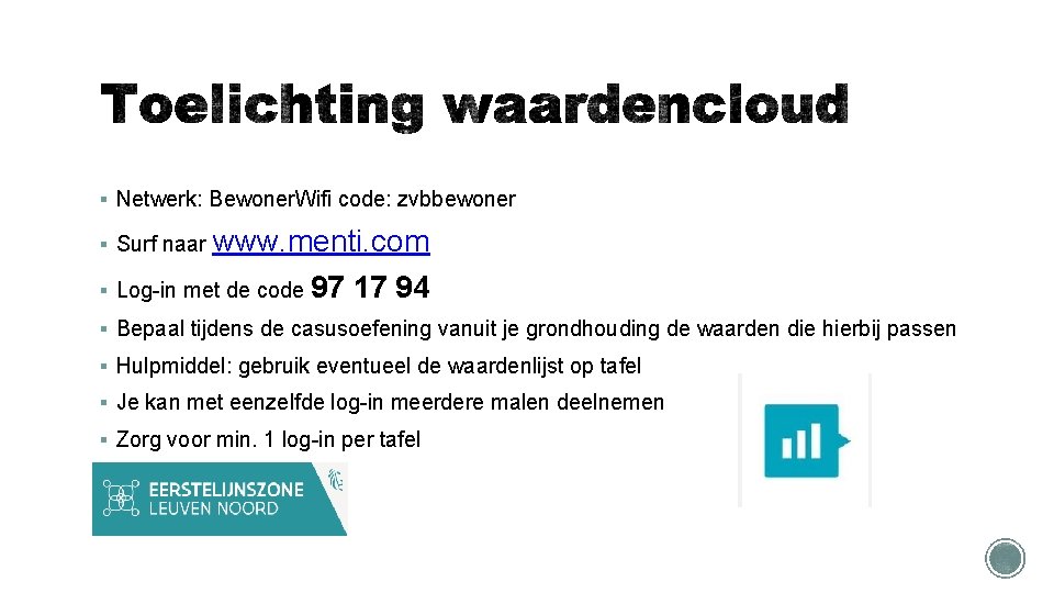§ Netwerk: Bewoner. Wifi code: zvbbewoner § Surf naar www. menti. com § Log-in