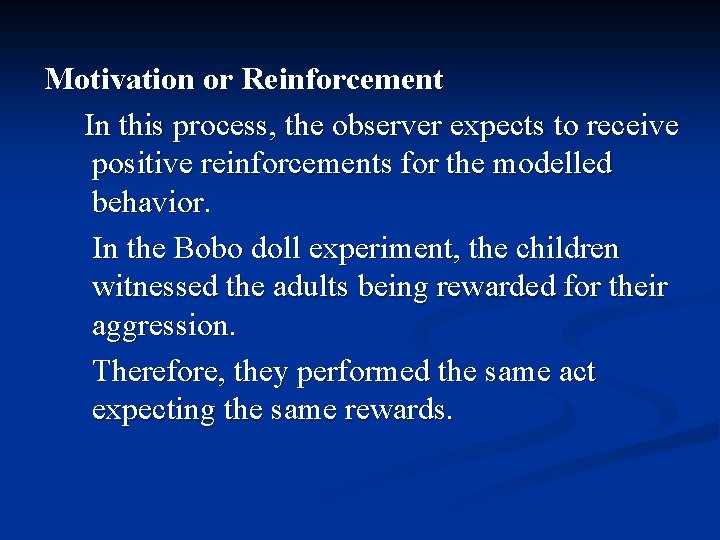 Motivation or Reinforcement In this process, the observer expects to receive positive reinforcements for