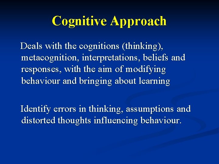 Cognitive Approach Deals with the cognitions (thinking), metacognition, interpretations, beliefs and responses, with the