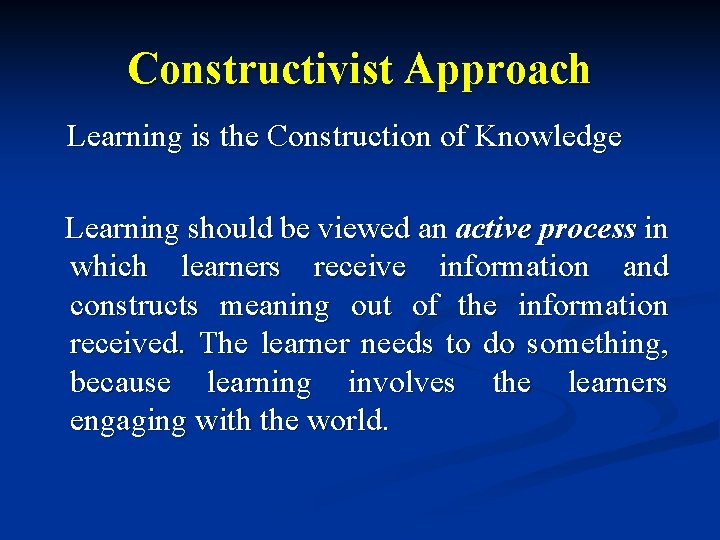 Constructivist Approach Learning is the Construction of Knowledge Learning should be viewed an active