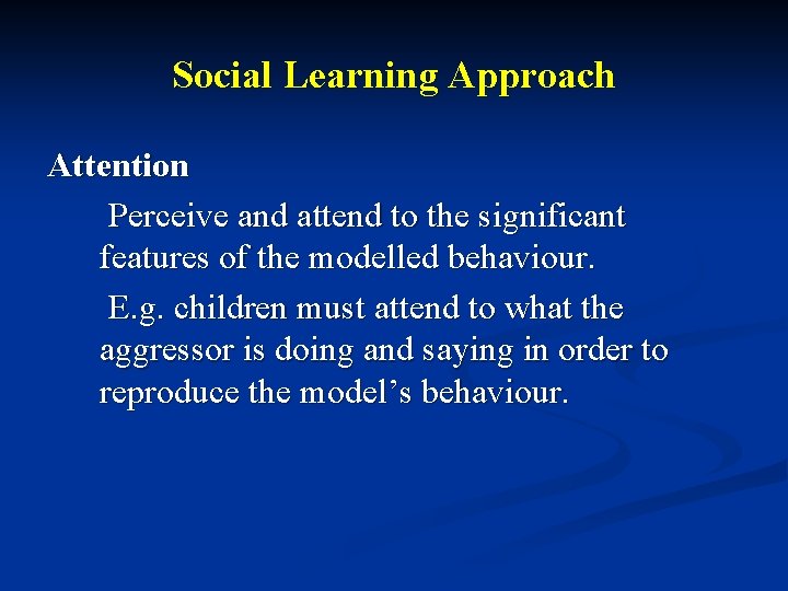 Social Learning Approach Attention Perceive and attend to the significant features of the modelled