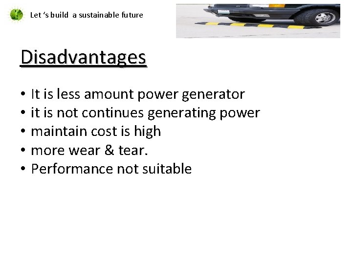 Let ‘s build a sustainable future Disadvantages • • • It is less amount