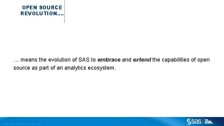 OPEN SOURCE REVOLUTION…. … means the evolution of SAS to embrace and extend the