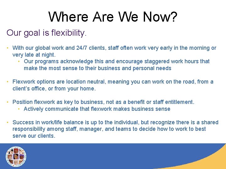 Where Are We Now? Our goal is flexibility. • With our global work and