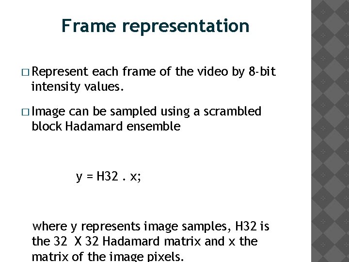 Frame representation � Represent each frame of the video by 8 -bit intensity values.