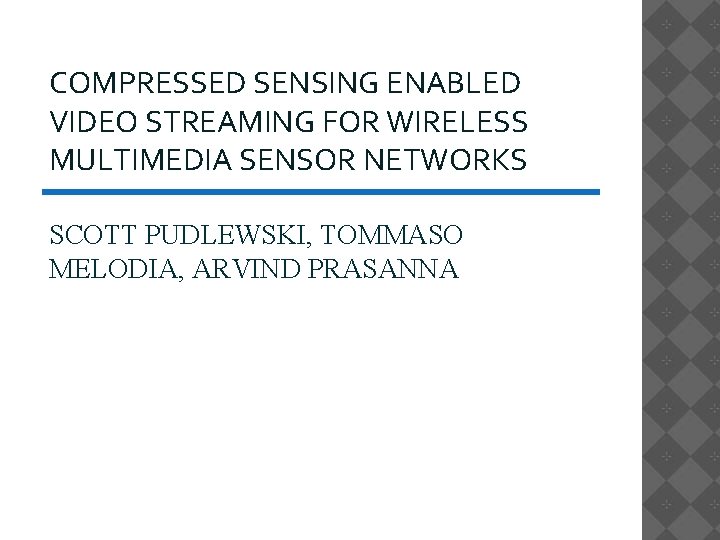 COMPRESSED SENSING ENABLED VIDEO STREAMING FOR WIRELESS MULTIMEDIA SENSOR NETWORKS SCOTT PUDLEWSKI, TOMMASO MELODIA,