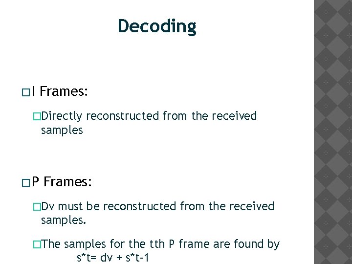 Decoding �I Frames: �Directly reconstructed from the received samples �P Frames: �Dv must be