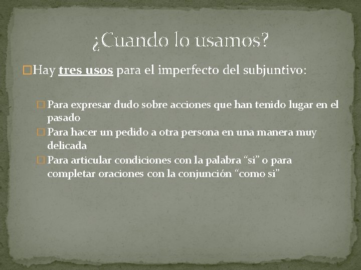 ¿Cuando lo usamos? �Hay tres usos para el imperfecto del subjuntivo: � Para expresar