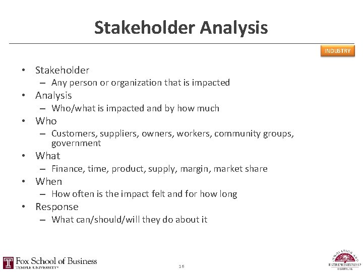 Stakeholder Analysis INDUSTRY • Stakeholder – Any person or organization that is impacted •