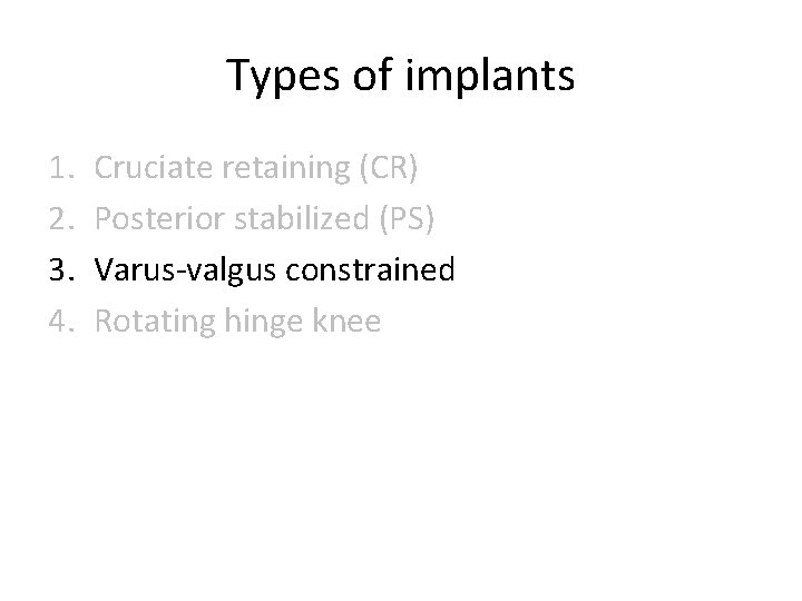 Types of implants 1. 2. 3. 4. Cruciate retaining (CR) Posterior stabilized (PS) Varus-valgus