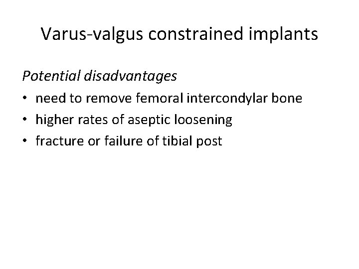 Varus-valgus constrained implants Potential disadvantages • need to remove femoral intercondylar bone • higher