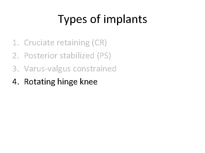 Types of implants 1. 2. 3. 4. Cruciate retaining (CR) Posterior stabilized (PS) Varus-valgus