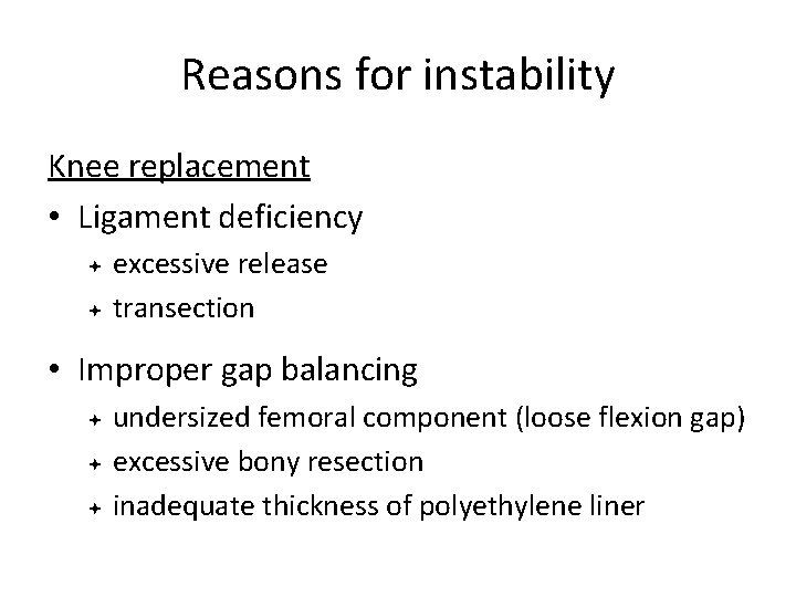 Reasons for instability Knee replacement • Ligament deficiency excessive release transection • Improper gap