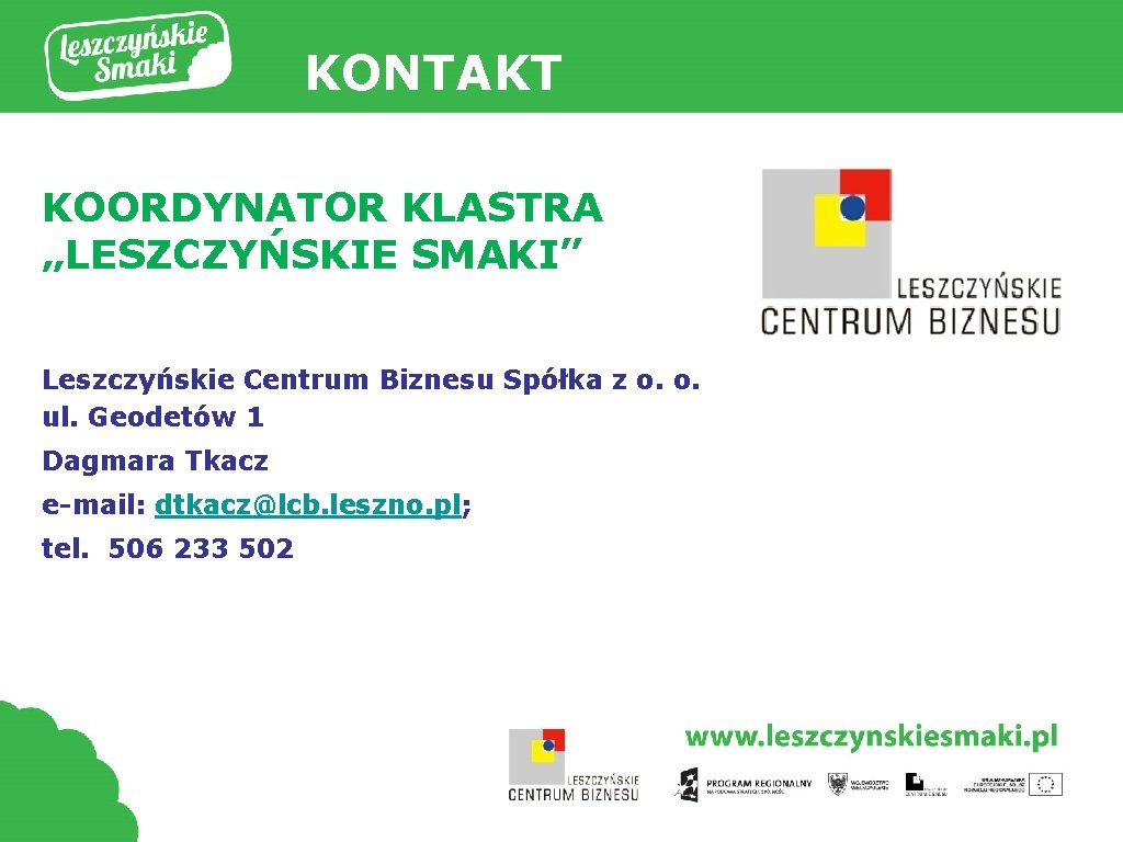 KONTAKT KOORDYNATOR KLASTRA „LESZCZYŃSKIE SMAKI” Tytuł prezentacji Leszczyńskie Centrum Biznesu Spółka z o. o.