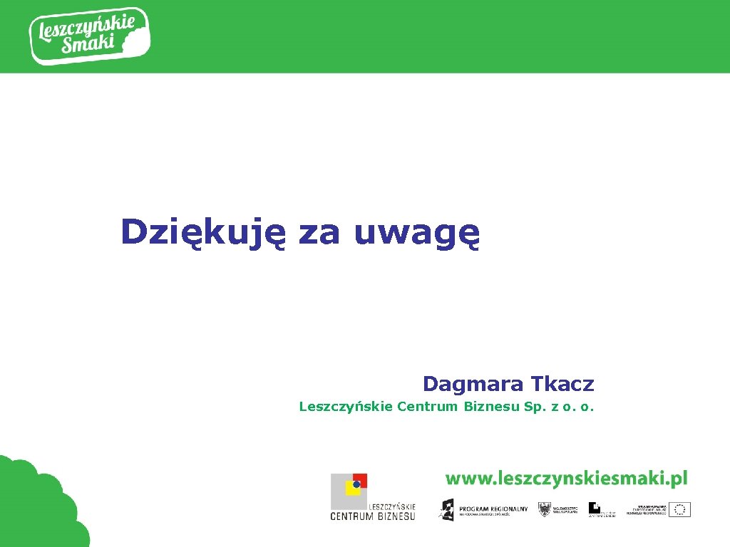 Dziękuję za uwagę Dagmara Tkacz Leszczyńskie Centrum Biznesu Sp. z o. o. 