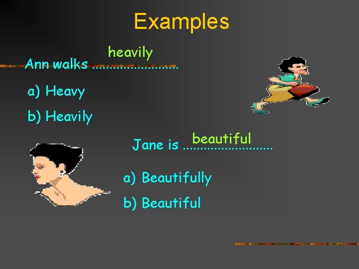 Examples heavily Ann walks. . . a) Heavy b) Heavily beautiful Jane is. .