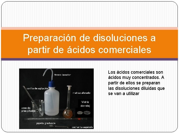 Preparación de disoluciones a partir de ácidos comerciales Los ácidos comerciales son ácidos muy