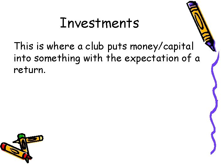 Investments This is where a club puts money/capital into something with the expectation of