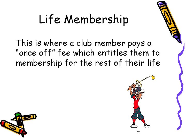 Life Membership This is where a club member pays a “once off” fee which