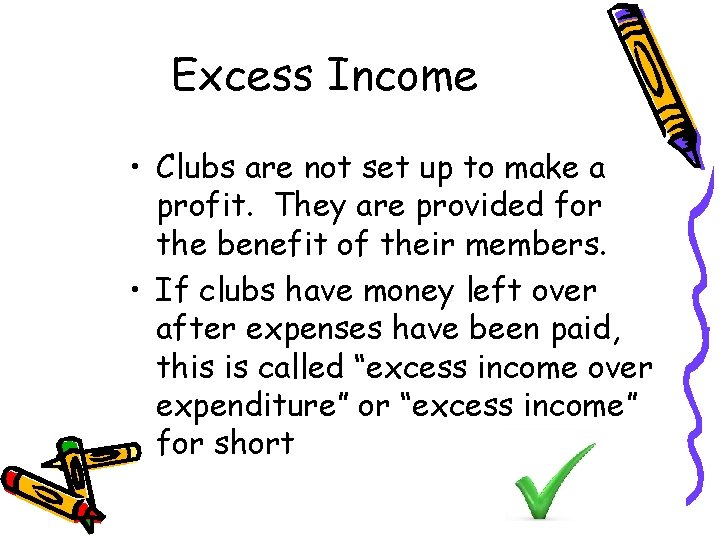 Excess Income • Clubs are not set up to make a profit. They are