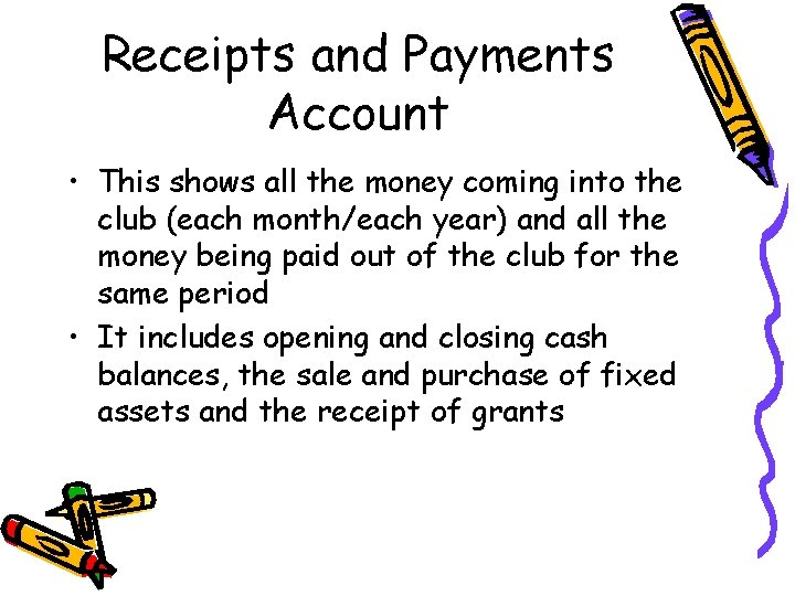 Receipts and Payments Account • This shows all the money coming into the club