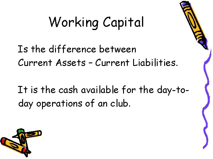 Working Capital Is the difference between Current Assets – Current Liabilities. It is the