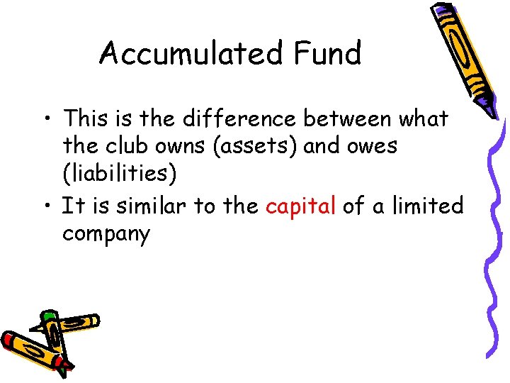 Accumulated Fund • This is the difference between what the club owns (assets) and