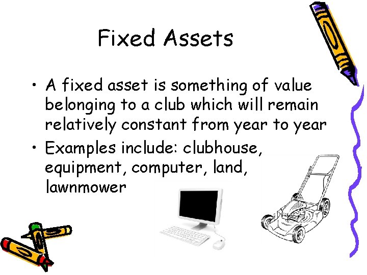 Fixed Assets • A fixed asset is something of value belonging to a club