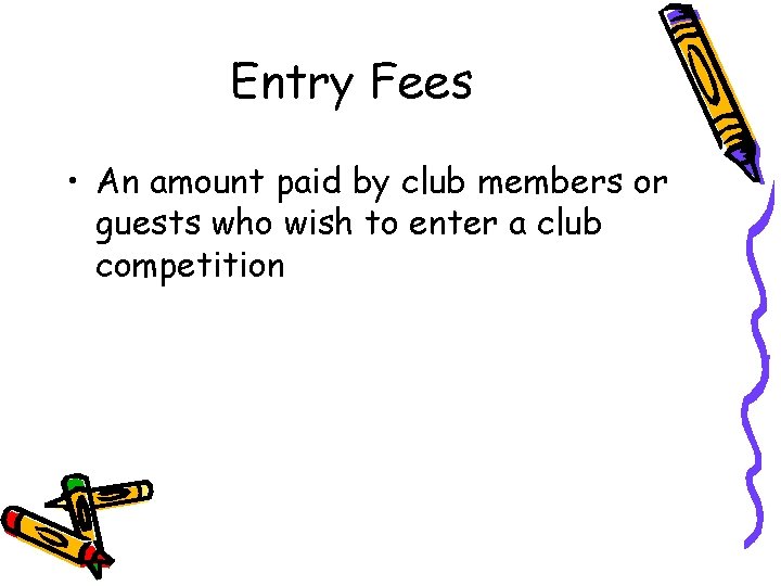 Entry Fees • An amount paid by club members or guests who wish to