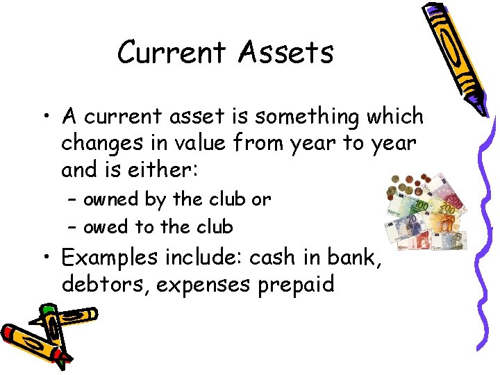 Current Assets • A current asset is something which changes in value from year