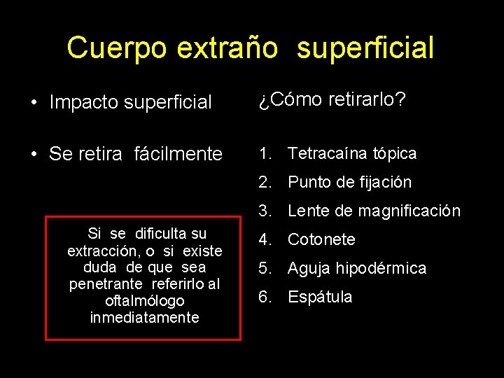 Cuerpo extraño superficial • Impacto superficial ¿Cómo retirarlo? • Se retira fácilmente 1. Tetracaína