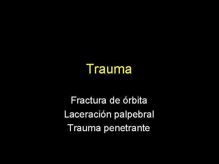 Trauma Fractura de órbita Laceración palpebral Trauma penetrante 