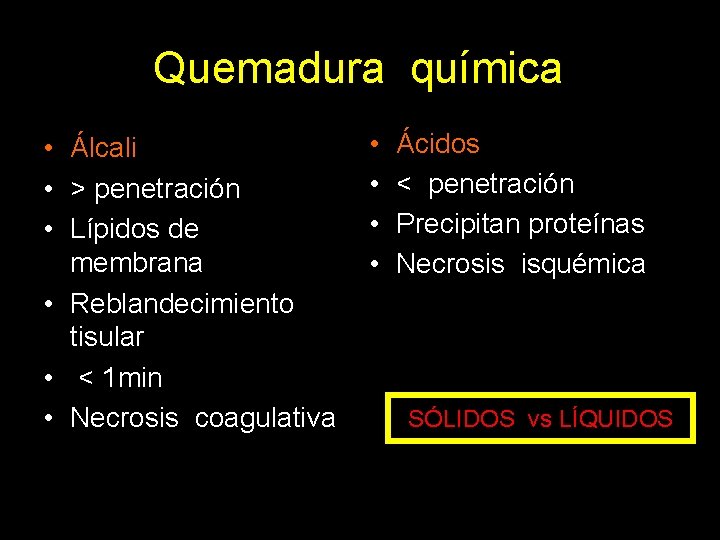 Quemadura química • Álcali • > penetración • Lípidos de membrana • Reblandecimiento tisular