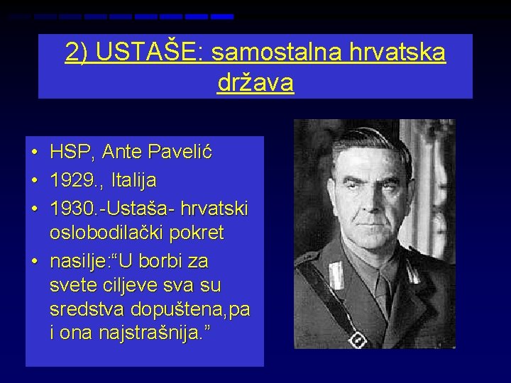 2) USTAŠE: samostalna hrvatska država • • • HSP, Ante Pavelić 1929. , Italija