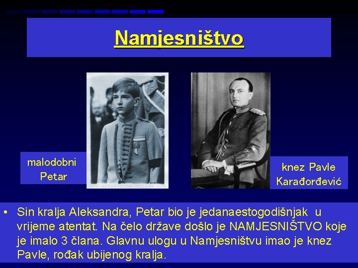Namjesništvo malodobni Petar knez Pavle Karađorđević • Sin kralja Aleksandra, Petar bio je jedanaestogodišnjak