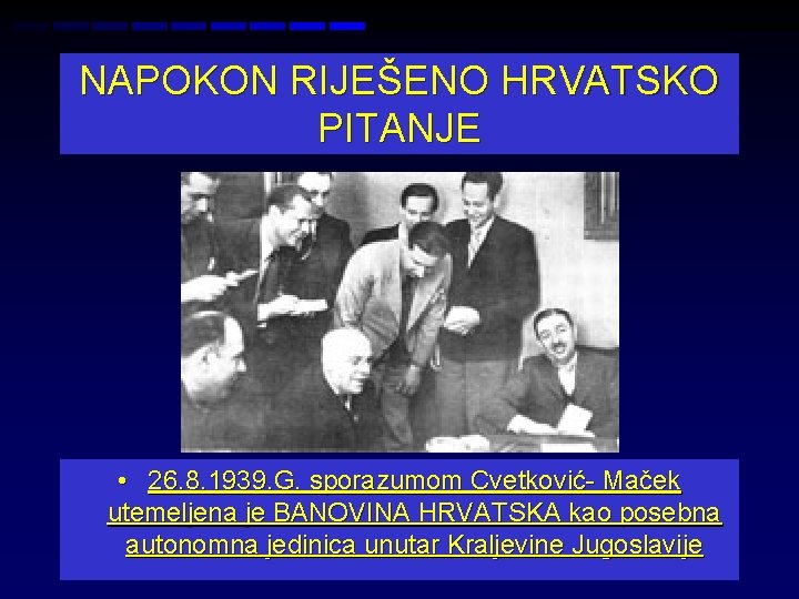 NAPOKON RIJEŠENO HRVATSKO PITANJE • 26. 8. 1939. G. sporazumom Cvetković- Maček utemeljena je