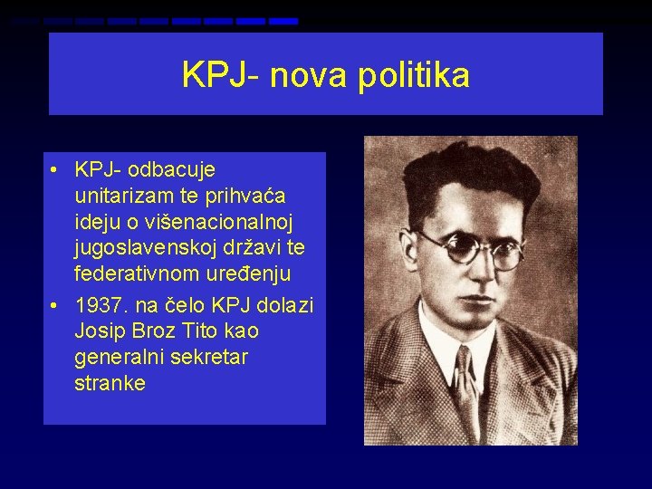 KPJ- nova politika • KPJ- odbacuje unitarizam te prihvaća ideju o višenacionalnoj jugoslavenskoj državi